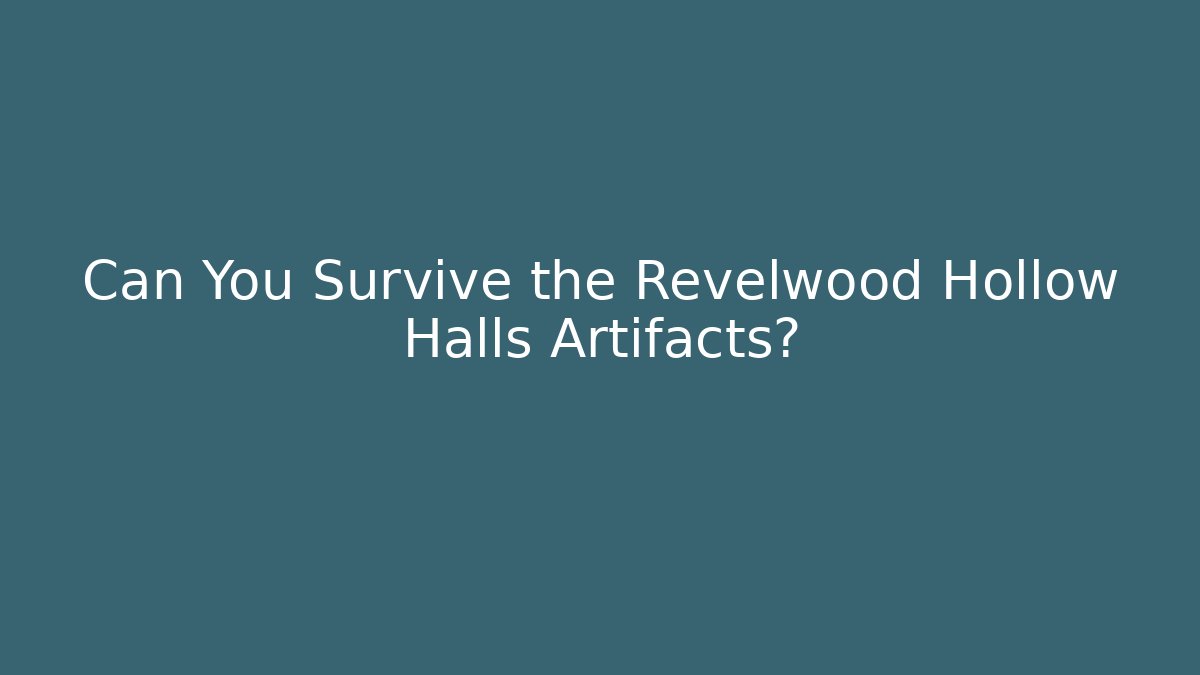 Can You Survive the Revelwood Hollow Halls Artifacts?