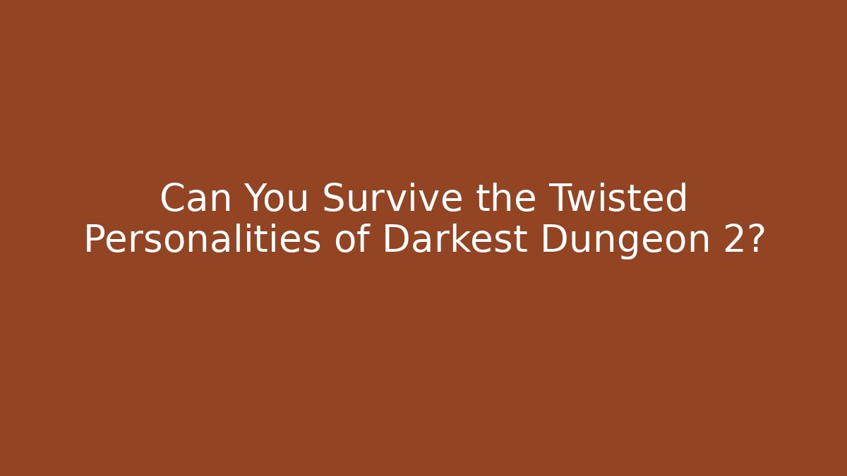 Can You Survive the Twisted Personalities of Darkest Dungeon 2?