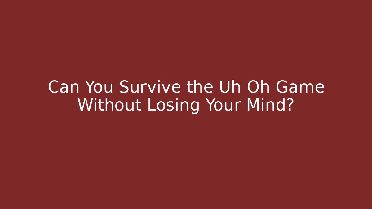 Can You Survive the Uh Oh Game Without Losing Your Mind? - Buddy Program