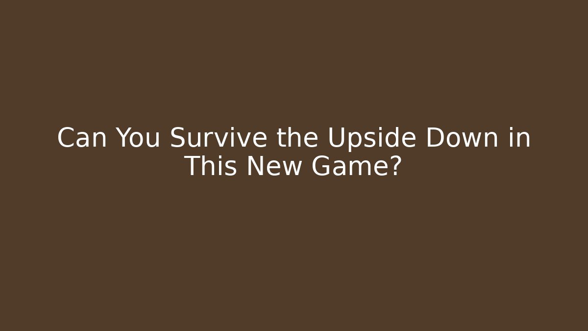 Can You Survive the Upside Down in This New Game?