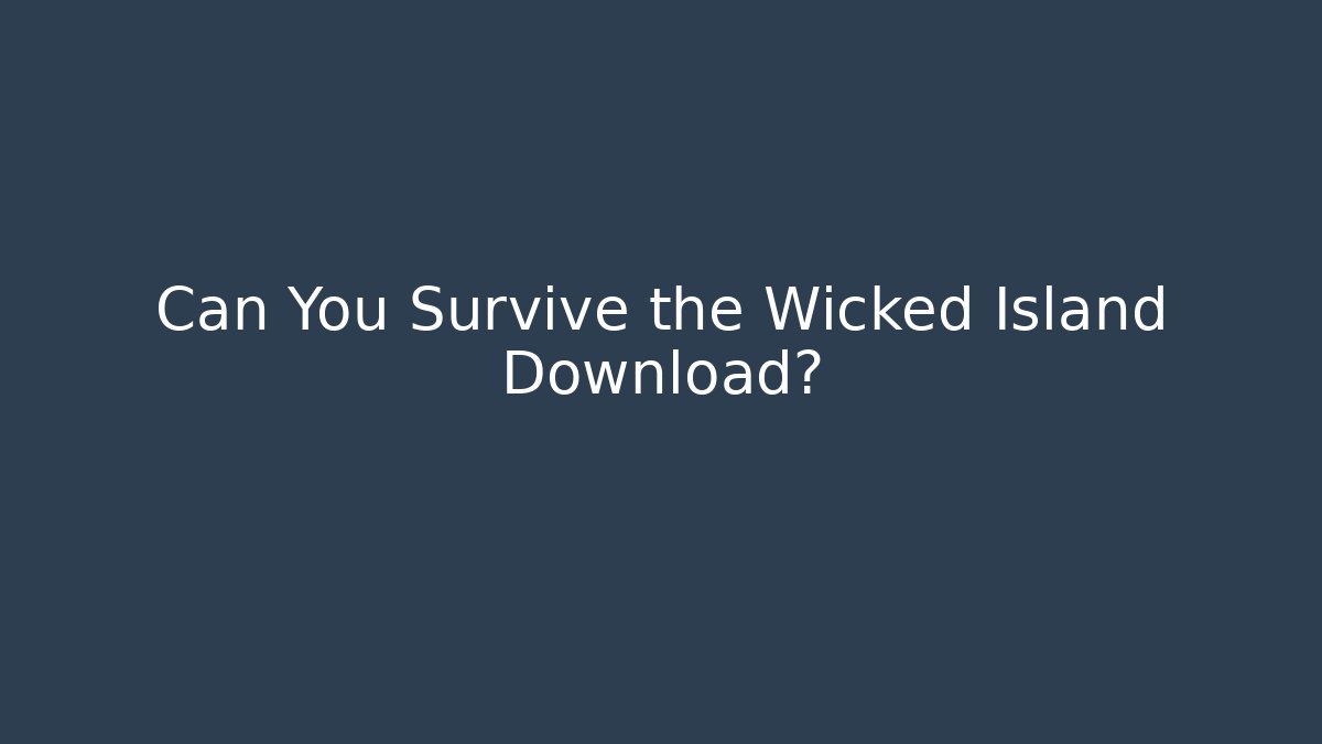 Can You Survive the Wicked Island Download?
