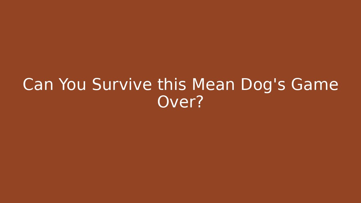 Can You Survive this Mean Dog's Game Over?