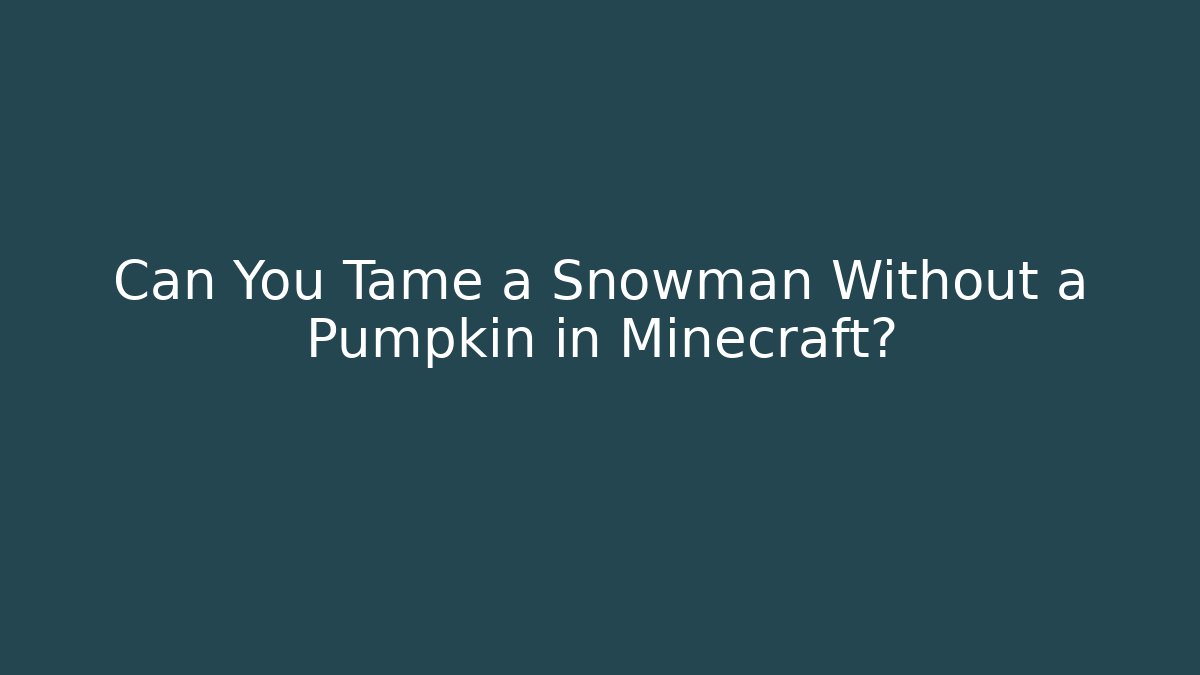 Can You Tame a Snowman Without a Pumpkin in Minecraft?