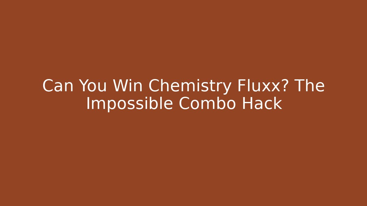 Can You Win Chemistry Fluxx? The Impossible Combo Hack