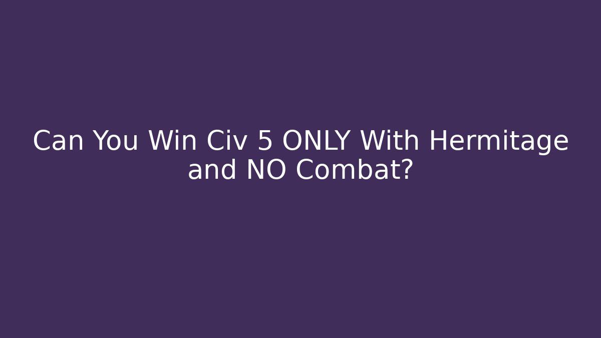 Can You Win Civ 5 ONLY With Hermitage and NO Combat?