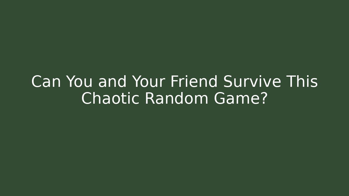 Can You and Your Friend Survive This Chaotic Random Game?