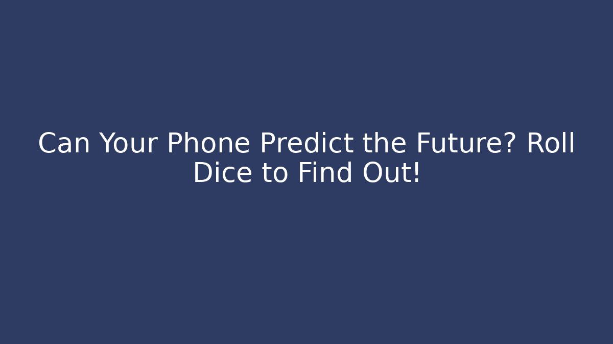 Can Your Phone Predict the Future? Roll Dice to Find Out!