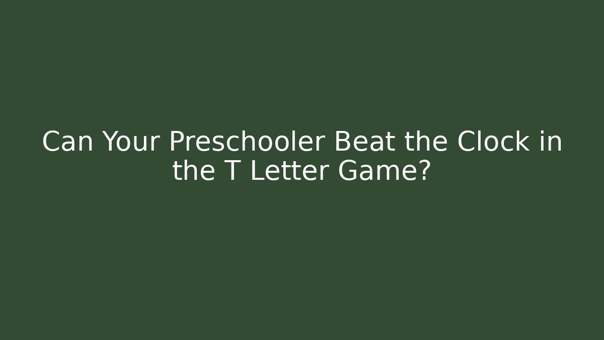 Can Your Preschooler Beat the Clock in the T Letter Game?