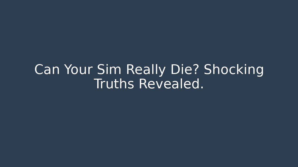 Can Your Sim Really Die? Shocking Truths Revealed. - Buddy Program