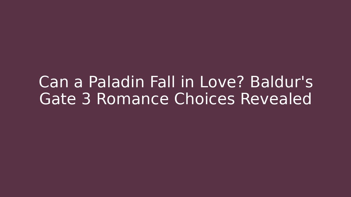 Can a Paladin Fall in Love? Baldur's Gate 3 Romance Choices Revealed