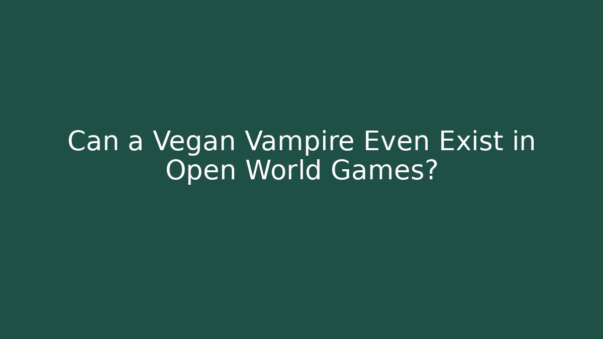 Can a Vegan Vampire Even Exist in Open World Games?