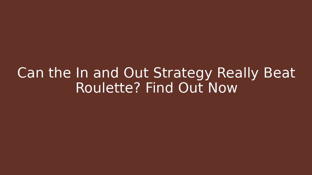 Can the In and Out Strategy Really Beat Roulette? Find Out Now