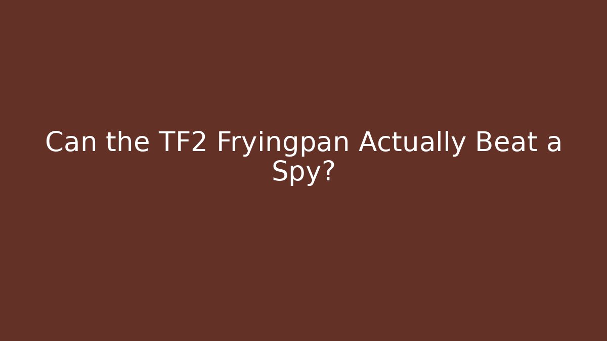 Can the TF2 Fryingpan Actually Beat a Spy?