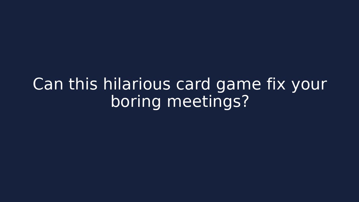 Can this hilarious card game fix your boring meetings?