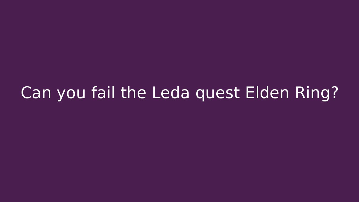 Can you fail the Leda quest Elden Ring?
