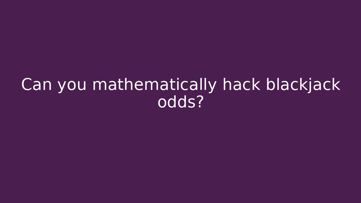 Can you mathematically hack blackjack odds? - Buddy Program