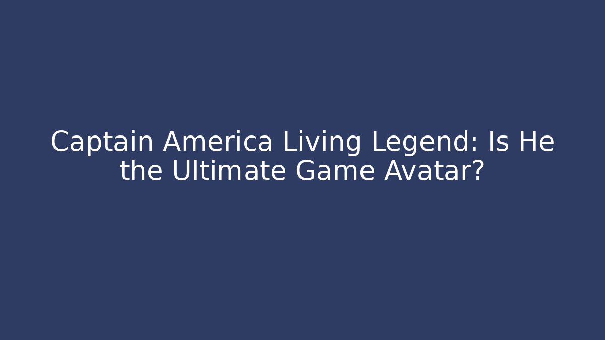 Captain America Living Legend: Is He the Ultimate Game Avatar?