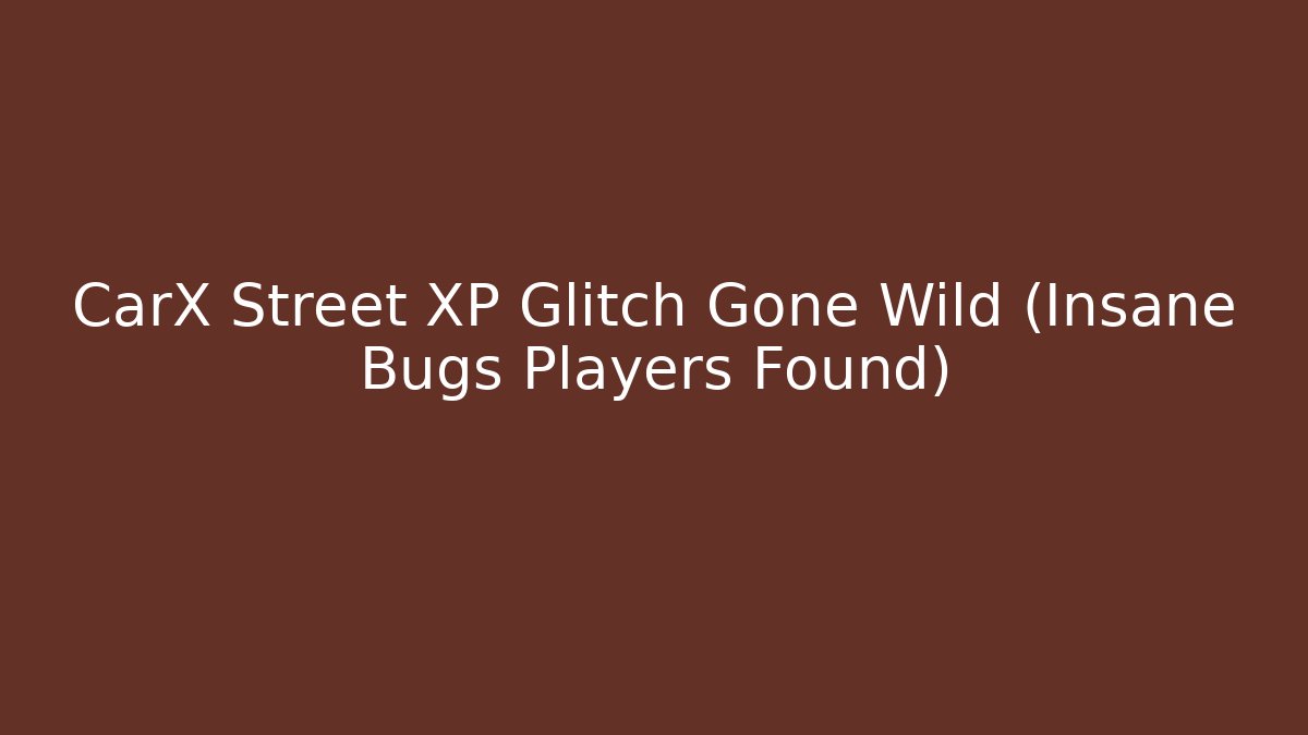 CarX Street XP Glitch Gone Wild (Insane Bugs Players Found)