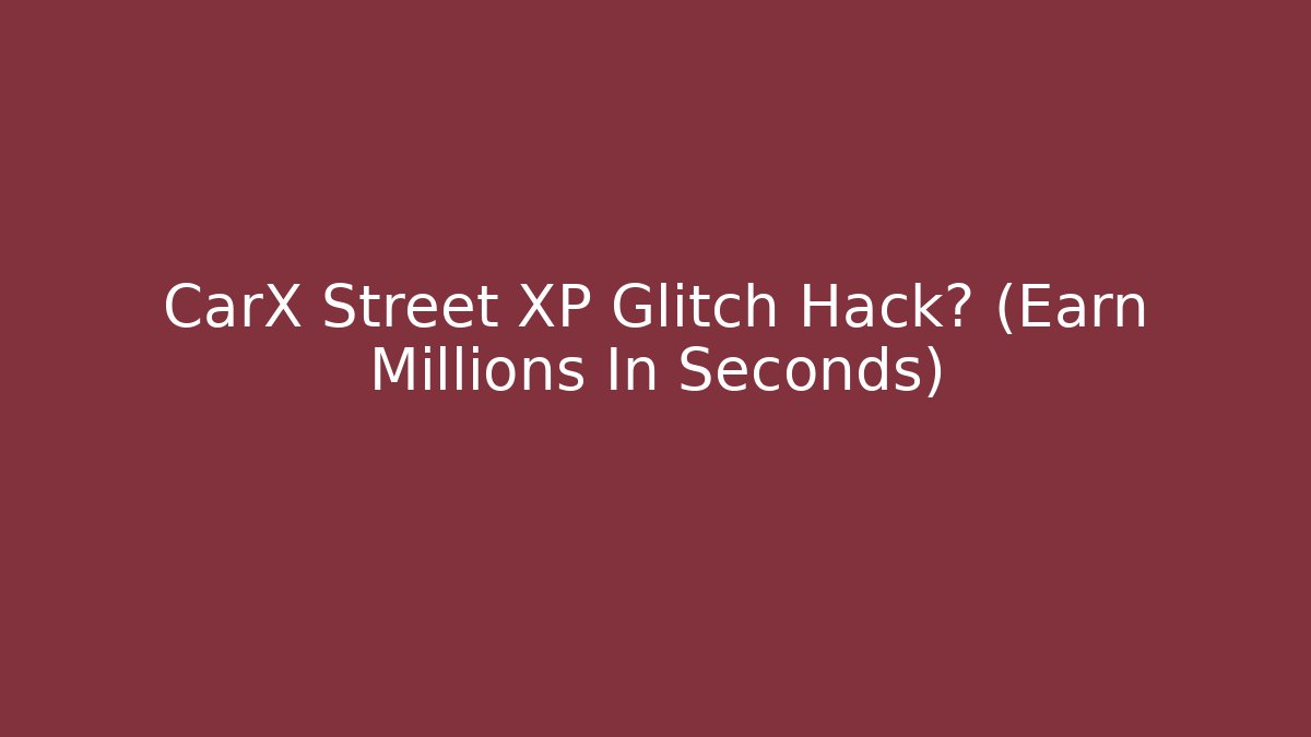 CarX Street XP Glitch Hack? (Earn Millions In Seconds)