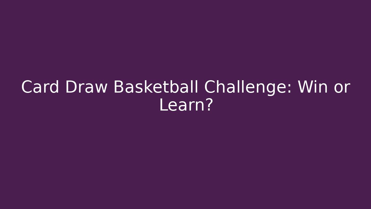 Card Draw Basketball Challenge: Win or Learn?