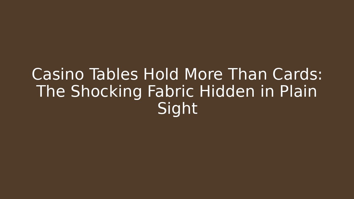 Casino Tables Hold More Than Cards: The Shocking Fabric Hidden in Plain Sight