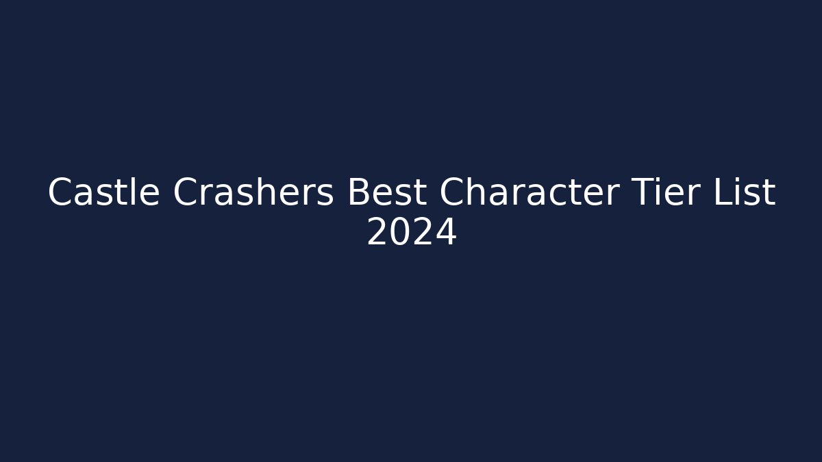 Castle Crashers Best Character Tier List 2024