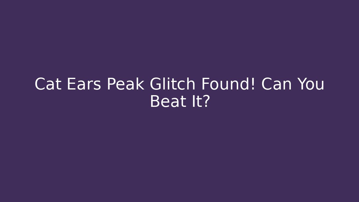 Cat Ears Peak Glitch Found! Can You Beat It?