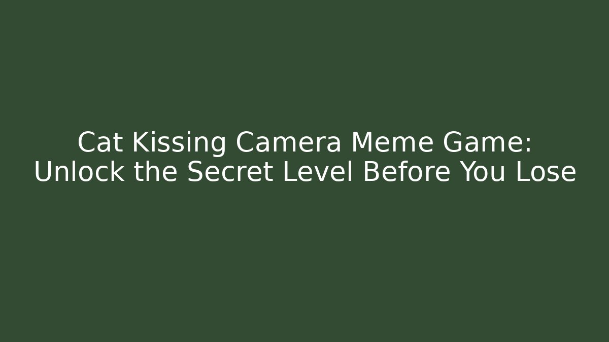 Cat Kissing Camera Meme Game: Unlock the Secret Level Before You Lose