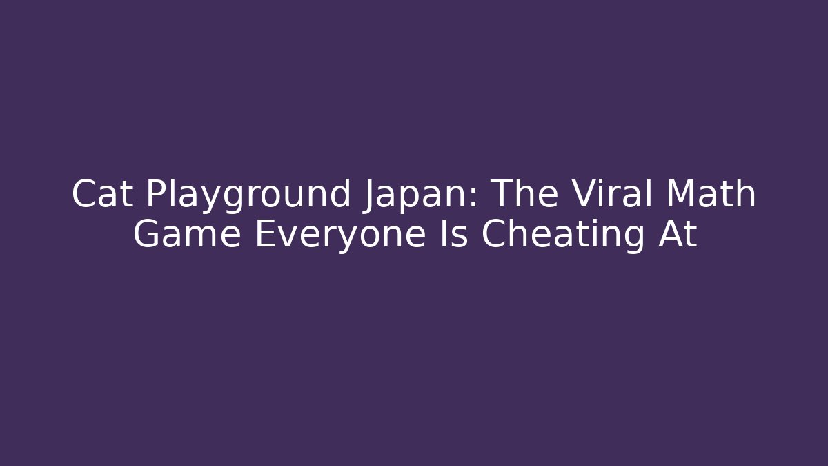 Cat Playground Japan: The Viral Math Game Everyone Is Cheating At