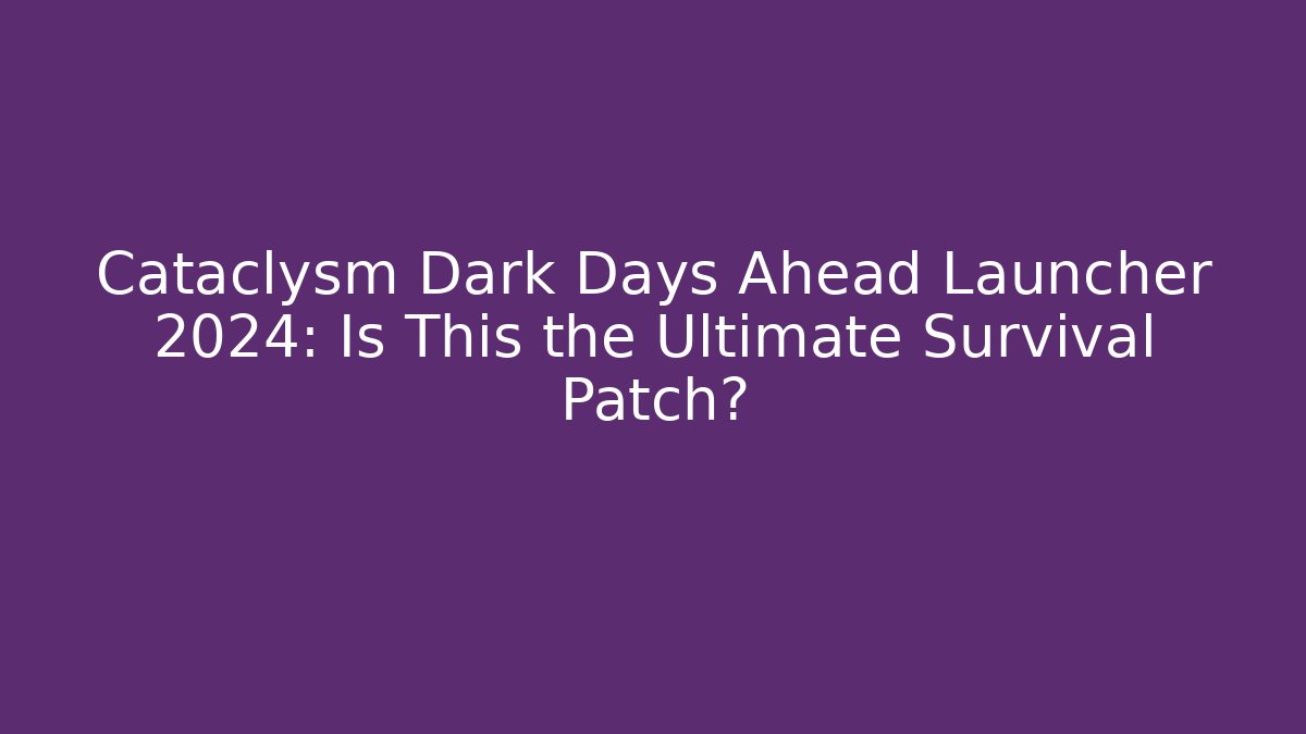 Cataclysm Dark Days Ahead Launcher 2024: Is This the Ultimate Survival Patch? - Buddy Program