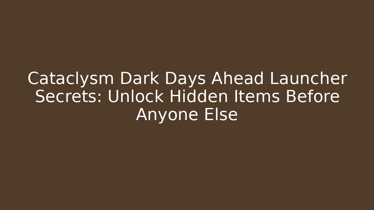 Cataclysm Dark Days Ahead Launcher Secrets: Unlock Hidden Items Before Anyone Else - Buddy Program