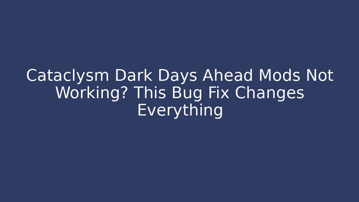 Cataclysm Dark Days Ahead Mods Not Working? This Bug Fix Changes Everything