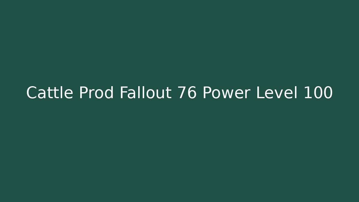 Cattle Prod Fallout 76 Power Level 100