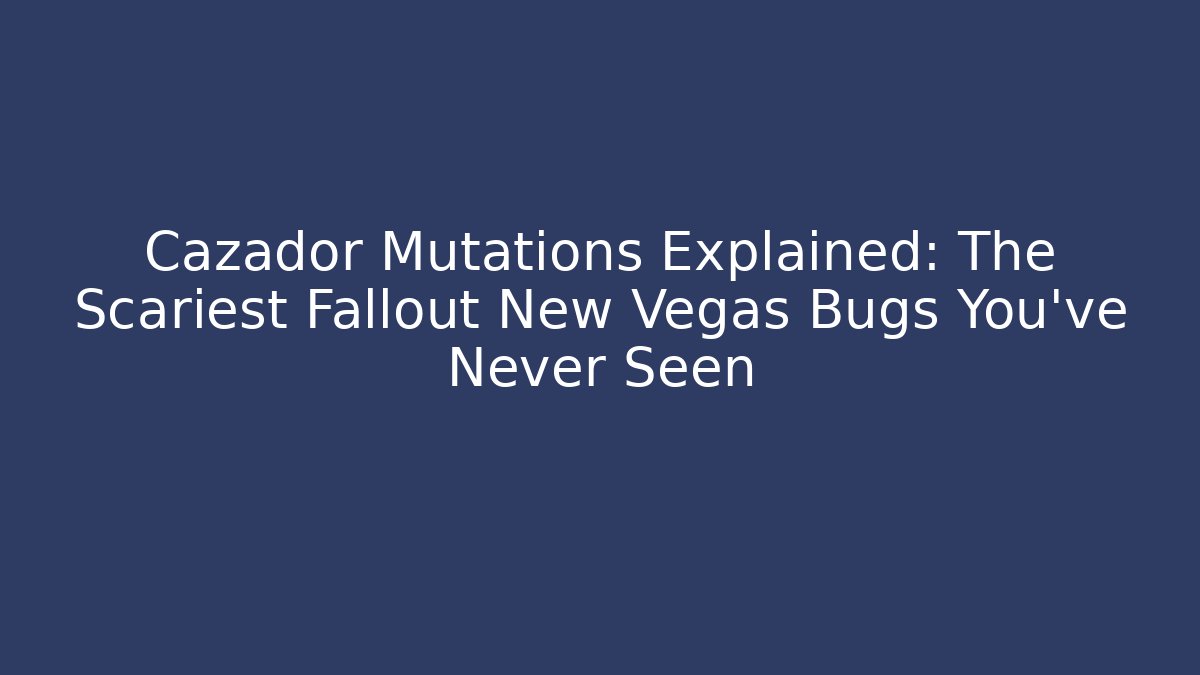 Cazador Mutations Explained: The Scariest Fallout New Vegas Bugs You've Never Seen - Buddy Program