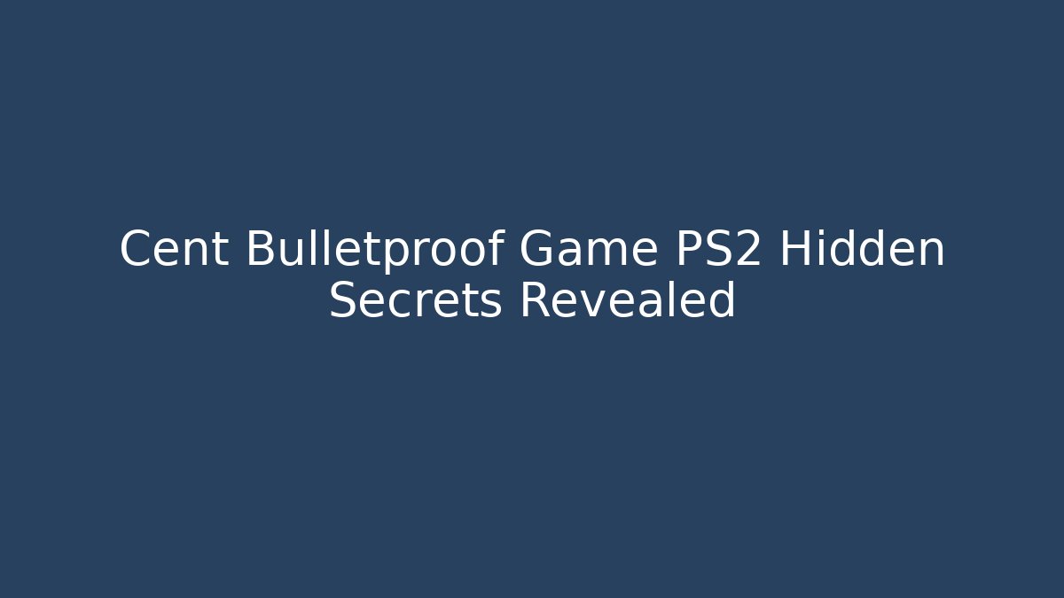 Cent Bulletproof Game PS2 Hidden Secrets Revealed
