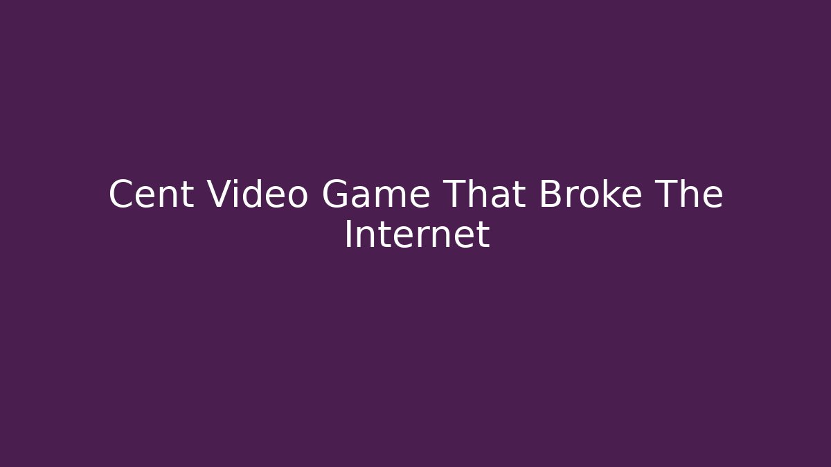 Cent Video Game That Broke The Internet