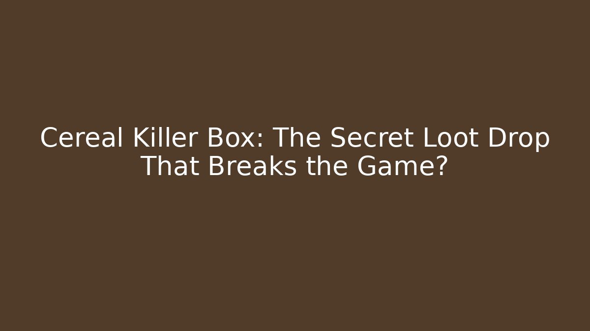 Cereal Killer Box: The Secret Loot Drop That Breaks the Game?