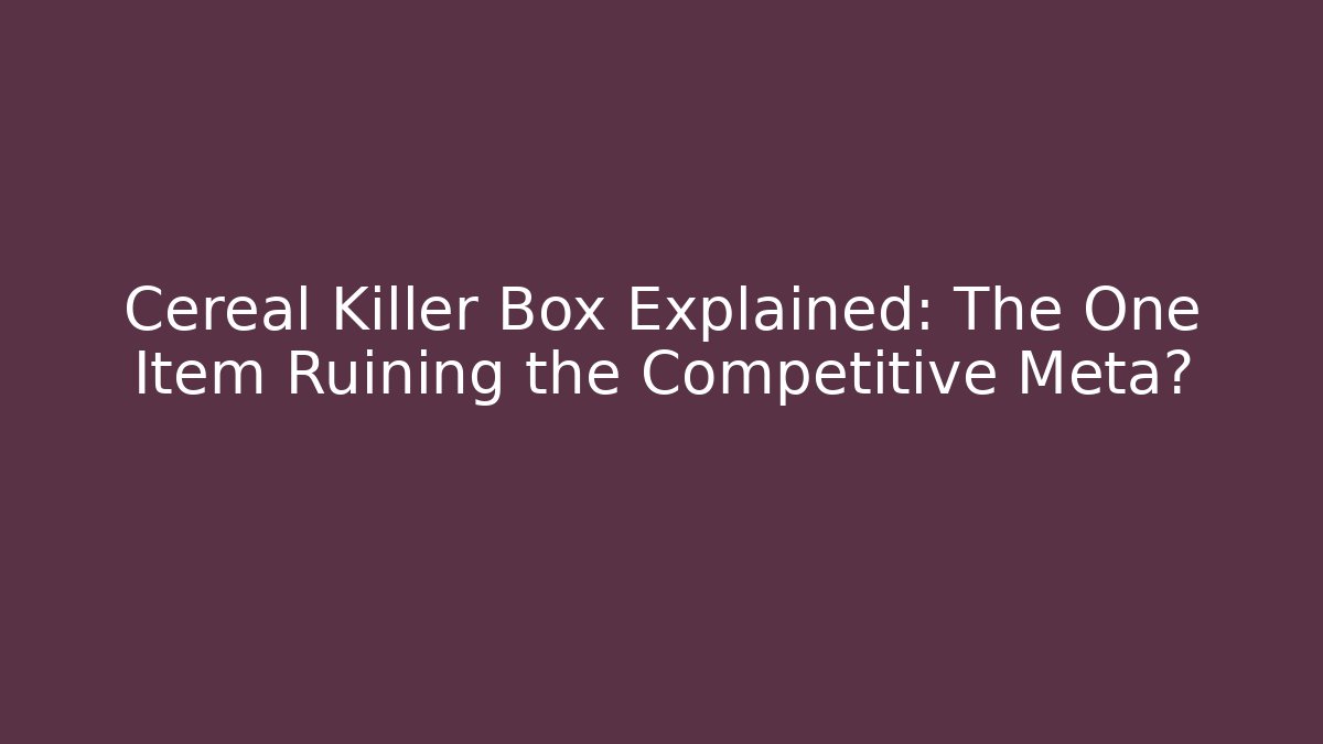 Cereal Killer Box Explained: The One Item Ruining the Competitive Meta?