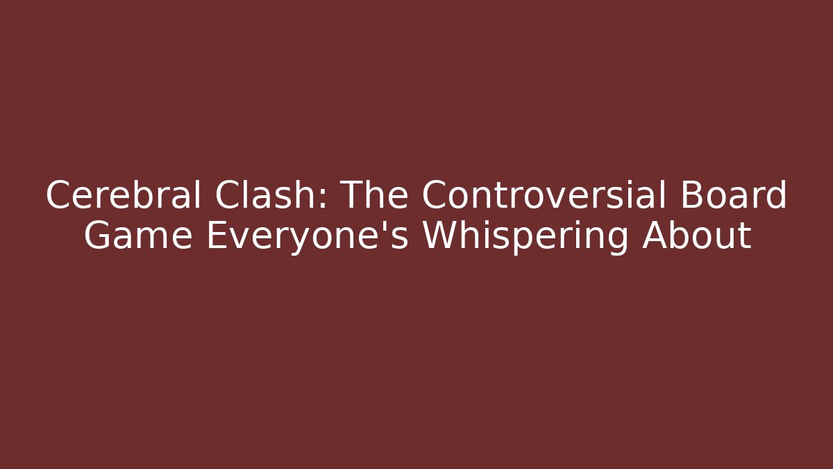 Cerebral Clash: The Controversial Board Game Everyone's Whispering About - Buddy Program