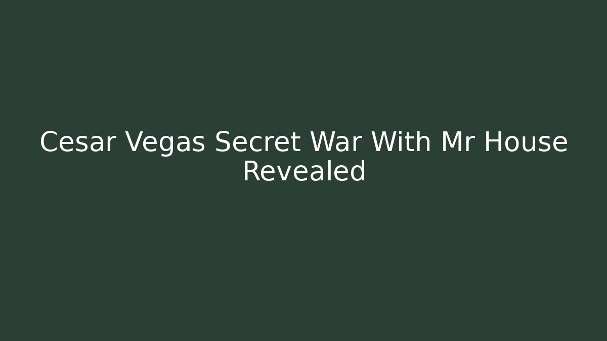 Cesar Vegas Secret War With Mr House Revealed