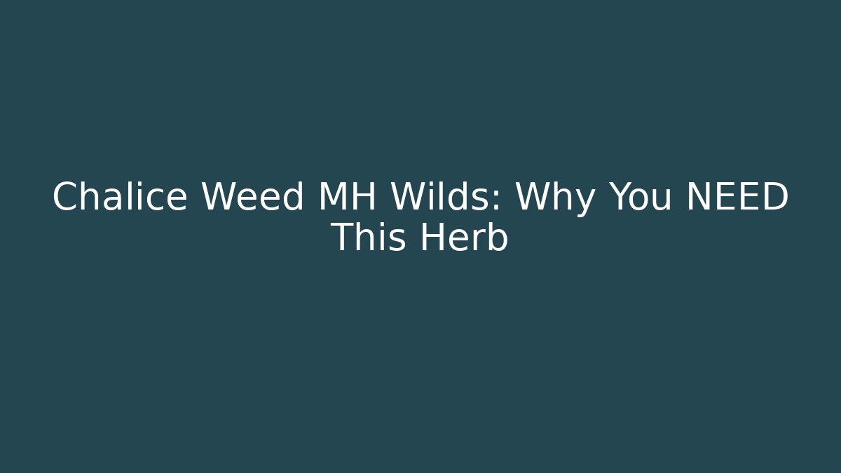 Chalice Weed MH Wilds: Why You NEED This Herb