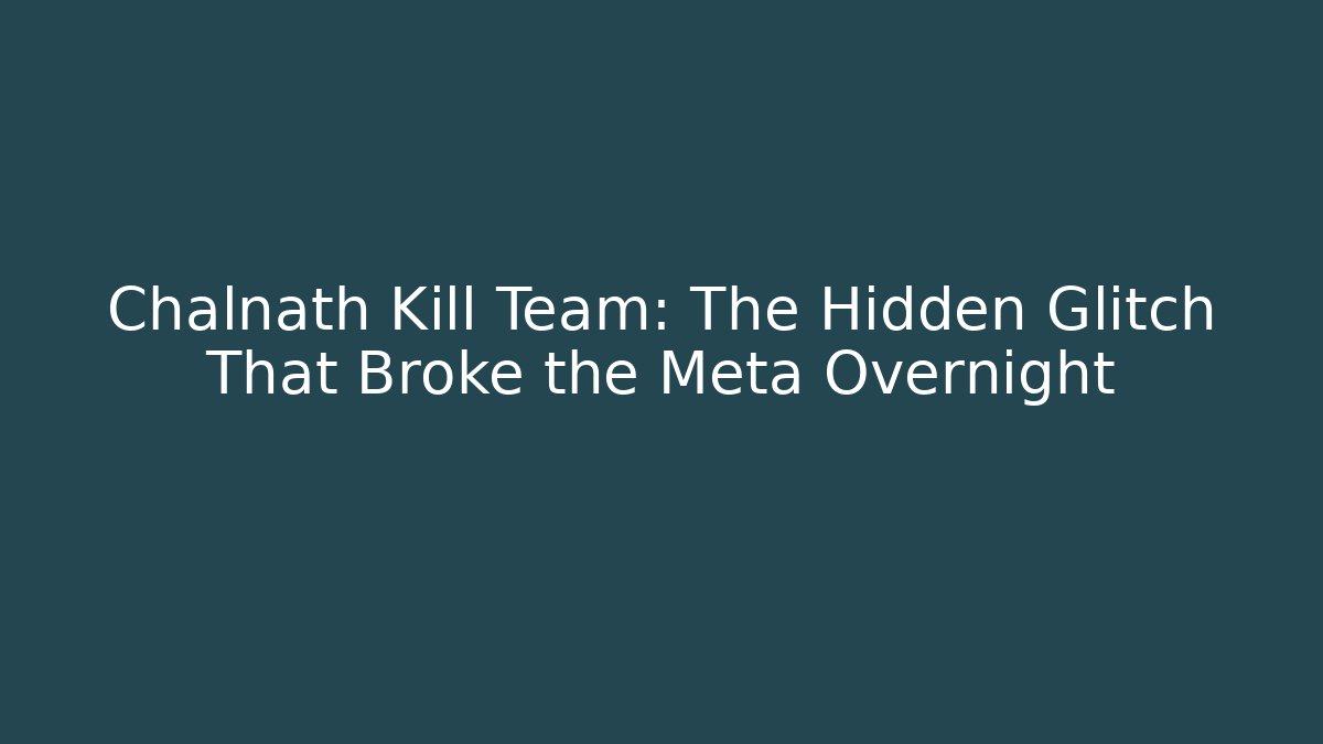 Chalnath Kill Team: The Hidden Glitch That Broke the Meta Overnight