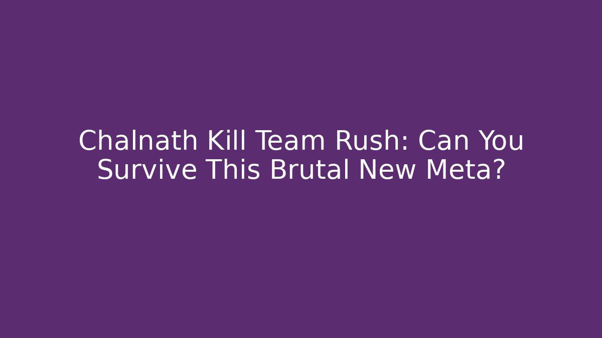 Chalnath Kill Team Rush: Can You Survive This Brutal New Meta?