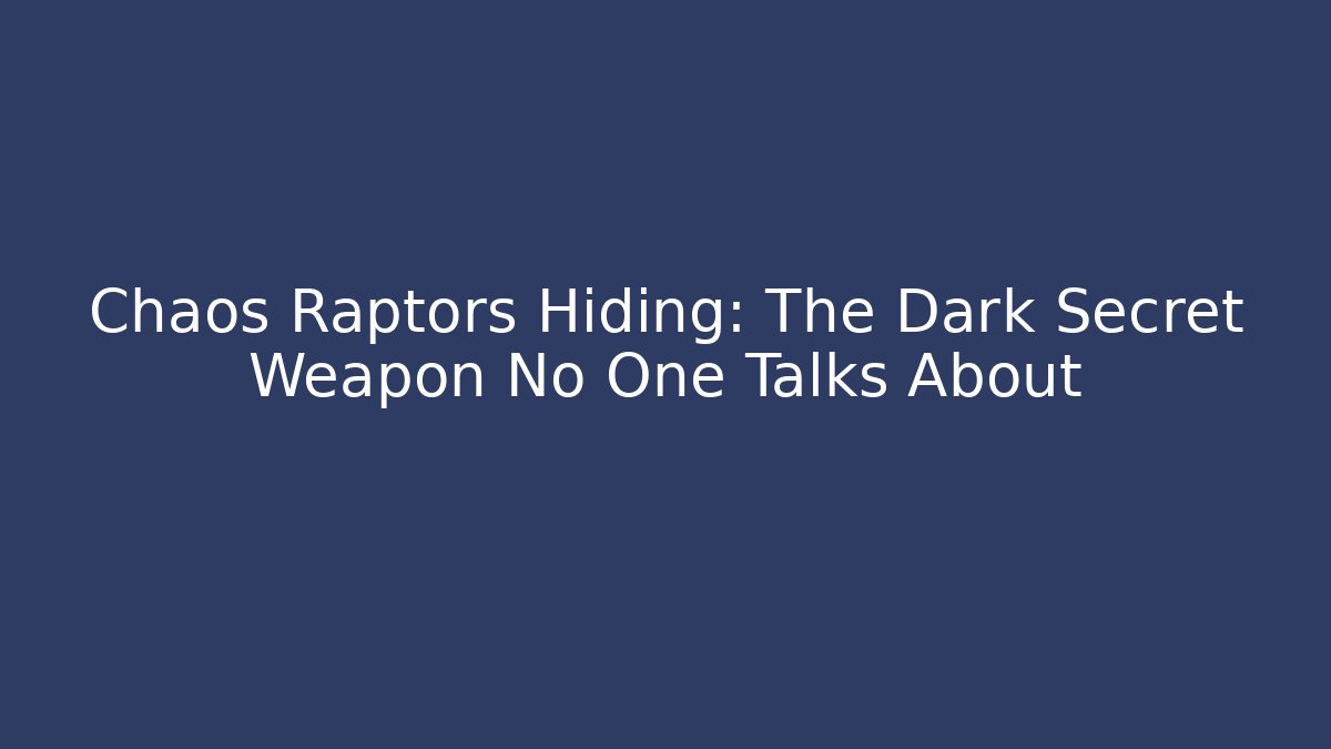 Chaos Raptors Hiding: The Dark Secret Weapon No One Talks About