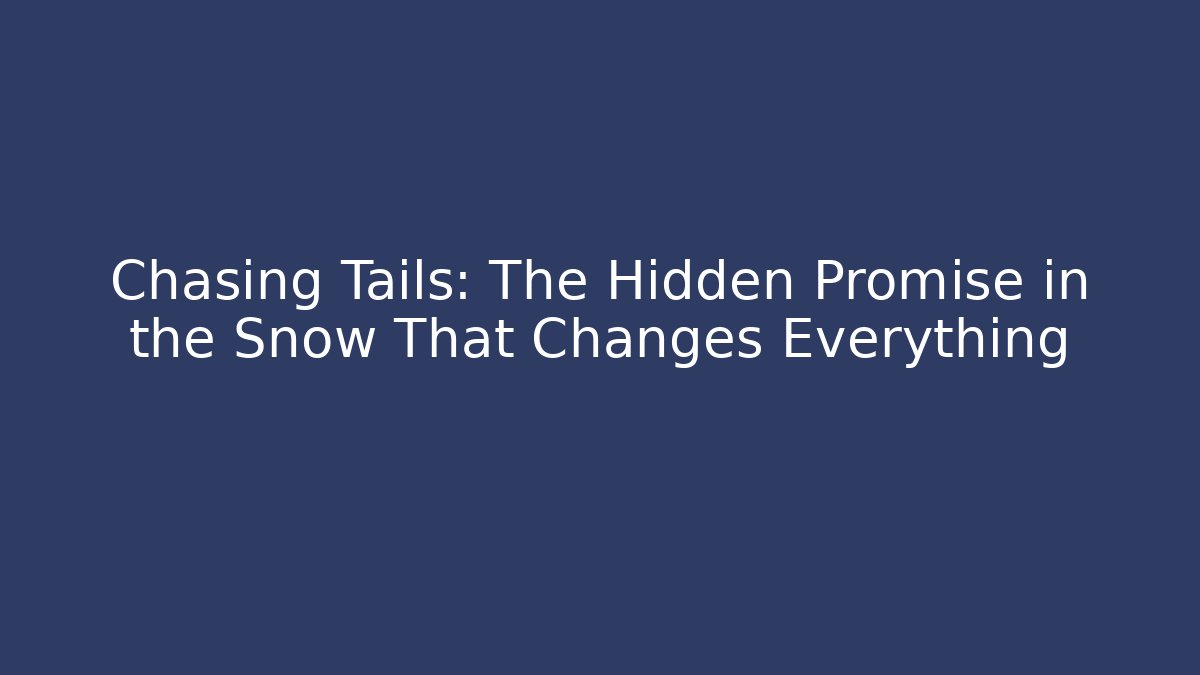 Chasing Tails: The Hidden Promise in the Snow That Changes Everything