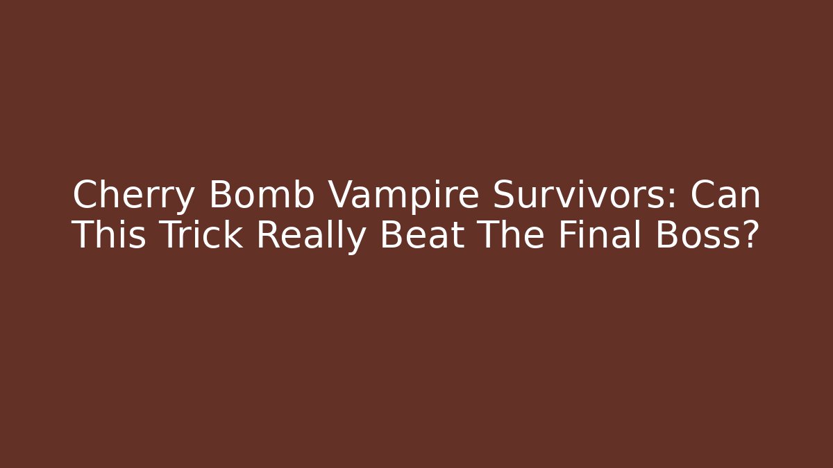 Cherry Bomb Vampire Survivors: Can This Trick Really Beat The Final Boss?