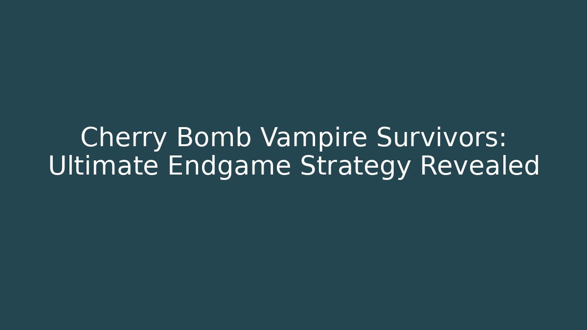 Cherry Bomb Vampire Survivors: Ultimate Endgame Strategy Revealed - Buddy Program