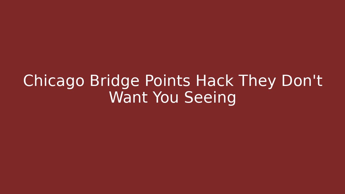 Chicago Bridge Points Hack They Don't Want You Seeing