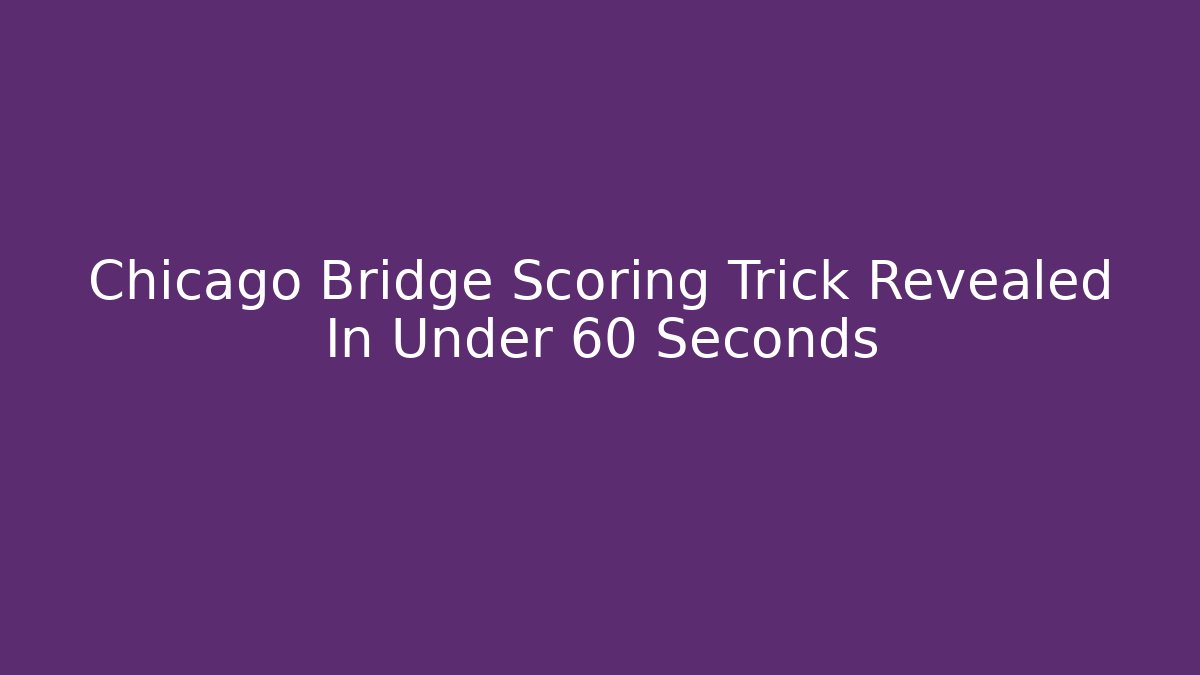 Chicago Bridge Scoring Trick Revealed In Under 60 Seconds