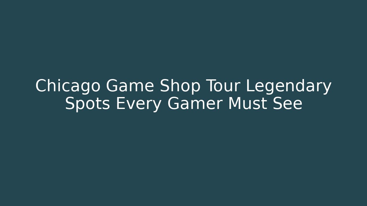 Chicago Game Shop Tour Legendary Spots Every Gamer Must See